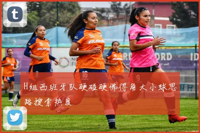 H组西班牙队硬碰硬佛得角大小球思路搜索热度