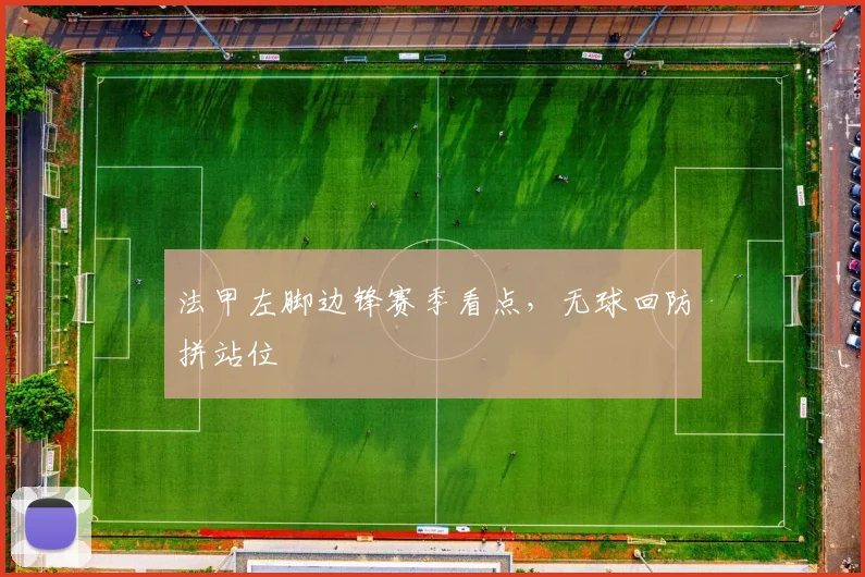 法甲左脚边锋赛季看点,无球回防拼站位