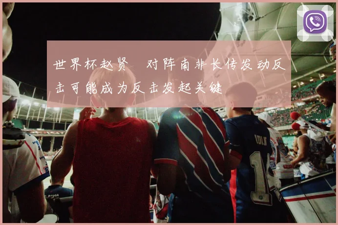 世界杯赵贤祐对阵南非长传发动反击可能成为反击发起关键