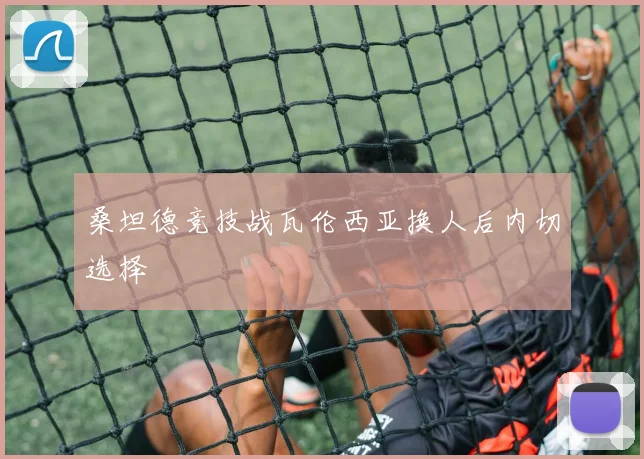 桑坦德竞技战瓦伦西亚换人后内切选择