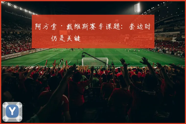 阿方索·戴维斯赛季课题：套边时机仍是关键